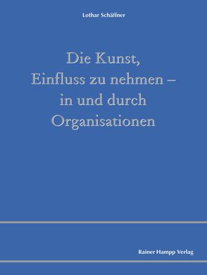 Die Kunst, Einfluss zu nehmen – in und durch Organisationen von Schäffner,  Lothar