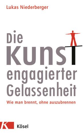 Die Kunst engagierter Gelassenheit von Niederberger,  Lukas