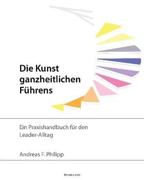 Die Kunst ganzheitlichen Führens von Philipp,  Andreas F