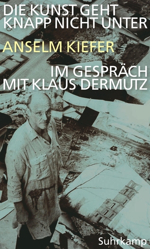 Die Kunst geht knapp nicht unter von Dermutz,  Klaus, Kiefer,  Anselm