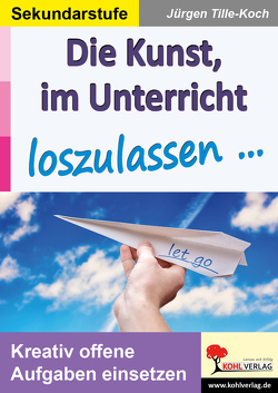 Die Kunst, im Unterricht loszulassen … von Tille-Koch,  Jürgen