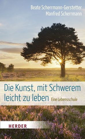 Die Kunst, mit Schwerem leicht zu leben von Scherrmann,  Manfred, Scherrmann-Gerstetter,  Beate