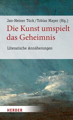 Die Kunst umspielt das Geheimnis von Frischmuth,  Barbara, Köhlmeier,  Michael, Lange,  Hartmut, Mayer,  Tobias, Poschmann,  Marion, Trojanow,  Ilija, Tück,  Jan Heiner