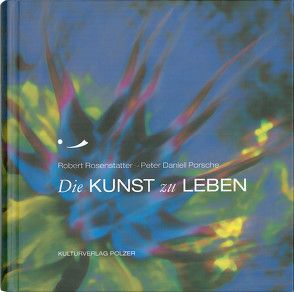 Die Kunst zu leben von Kulturverlag Polzer, Porsche,  Peter Daniell, Rosenstatter,  Robert