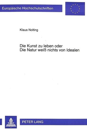 Die Kunst zu leben oder Die Natur weiß nichts von Idealen von Nolting,  Klaus