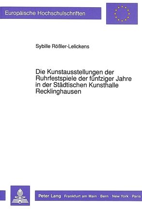 Die Kunstausstellungen der Ruhrfestspiele der fünfziger Jahre in der Städtischen Kunsthalle Recklinghausen von Rößler-Lelickens,  Sybille