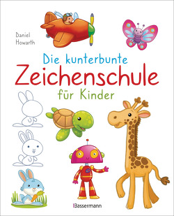 Die kunterbunte Zeichenschule für Kinder. Zeichnen lernen ab 4 Jahren von Dittmann,  Birte, Howarth,  Daniel