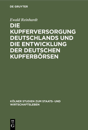 Die Kupferversorgung Deutschlands und die Entwicklung der deutschen Kupferbörsen von Reinhardt,  Ewald