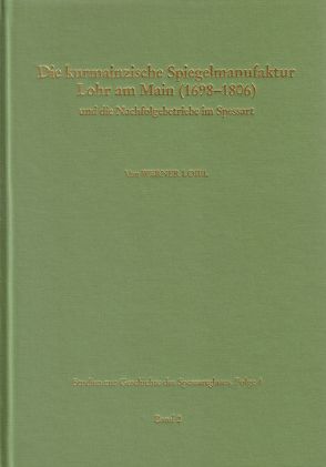 Studien zur Geschichte des Spessartglases / Die kurmainzische Spiegelmanufaktur Lohr am Main (1698-1806) und die Nachfolgebetriebe im Spessart von Fussbahn,  Heinrich, Loibl,  Werner