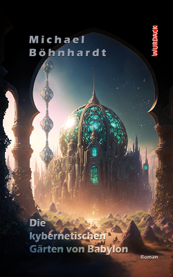 Die kybernetischen Gärten von Babylon von Böhnhardt,  Michael