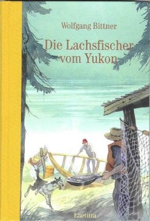 Die Lachsfischer vom Yukon von Bittner,  Wolfgang, Eisenburger,  Doris