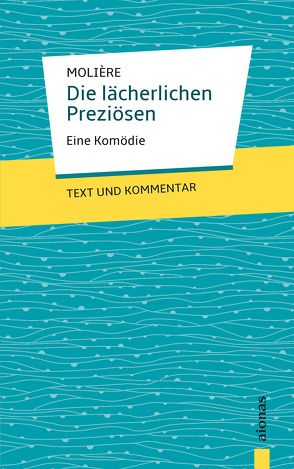 Die lächerlichen Preziösen: Molière: Eine Komödie von Molière,  Jean Baptiste