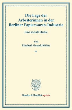 Die Lage der Arbeiterinnen in der Berliner Papierwaren-Industrie. von Gnauck-Kühne,  Elisabeth