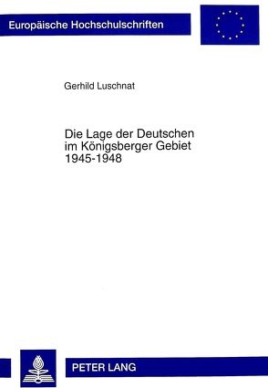 Die Lage der Deutschen im Königsberger Gebiet 1945-1948 von Luschnat,  Gerhild