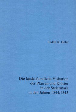 Die landesfürstliche Visitation der Pfarren und Klöster in der Steiermark in den Jahren 1544/45 von Amon,  Karl, Höfer,  Karl R