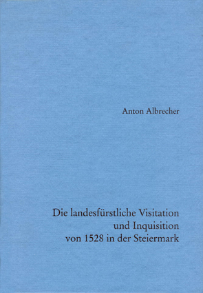 Die landesfürstliche Visitation und Inquisition von 1528 in der Steiermark von Albrecher,  Anton, Amon,  Karl