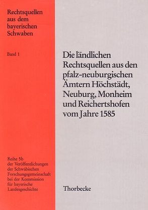 Die ländlichen Rechtsquellen aus den pfalz-neuburgischen Ämtern Höchstädt, Neuburg, Monheim und Reichertshofen vom Jahre 1585 von Fried,  Pankraz