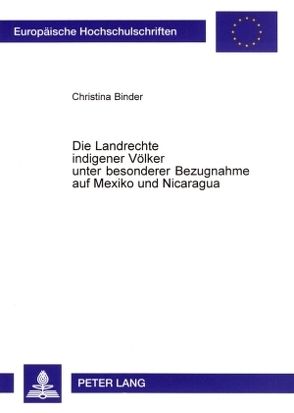 Die Landrechte indigener Völker unter besonderer Bezugnahme auf Mexiko und Nicaragua von Binder,  Christina