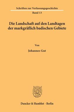 Die Landschaft auf den Landtagen der markgräflich badischen Gebiete. von Gut,  Johannes