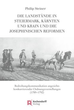 Die Landstände in Steiermark, Kärnten und Krain und die josephinischen Reformen von Steiner,  Philip