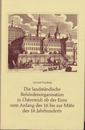 Die landständische Behördenorganisation in Österreich ob der Enns vom Anfang des 16. bis zur Mitte des 18. Jahrhunderts von Putschögl,  Gerhard