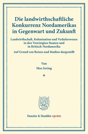 Die landwirthschaftliche Konkurrenz Nordamerikas in Gegenwart und Zukunft. von Sering,  Max