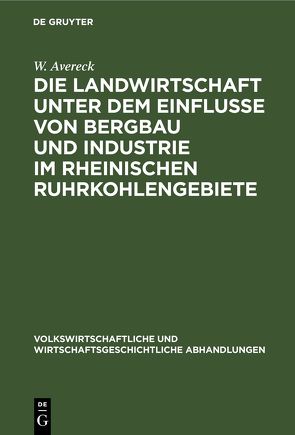 Die Landwirtschaft unter dem Einflusse von Bergbau und Industrie im rheinischen Ruhrkohlengebiete von Avereck,  W.