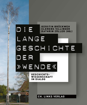 Die lange Geschichte der »Wende« von Bahlsen,  Clara, Bangel,  Christian, Brückweh,  Kerstin, Villinger,  Clemens, Zöller,  Kathrin