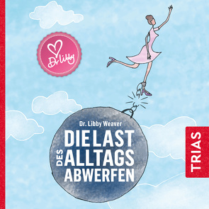 Die Last des Alltags abwerfen von Brodersen,  Imke, Gräf,  Claudia, Weaver,  Libby