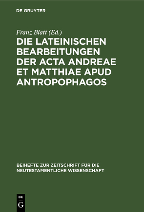 Die lateinischen Bearbeitungen der Acta Andreae et Matthiae apud antropophagos von Blatt,  Franz