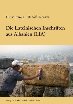 Die Lateinischen Inschriften aus Albanien (LIA) von Ehmig,  Ulrike, Haensch,  Rudolf