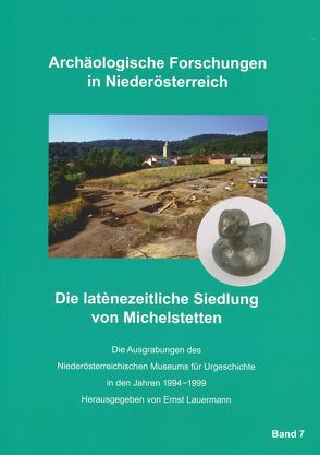 Die latènezeitliche Siedlung von Michelstetten von Drost,  Franz, Heiss,  Andreas G., Kohler-Schneider,  Marianne, Lauermann,  Ernst, Motz-Linhart,  Reinelde, Preinfalk,  Anna, Schmitzberger,  Manfred, Trebsche,  Peter