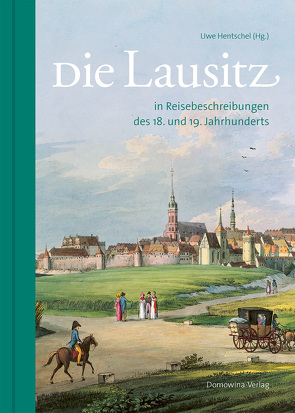 Die Lausitz in alten Reisebeschreibungen des 18. und 19. Jahrhunderts von Hentschel,  Uwe