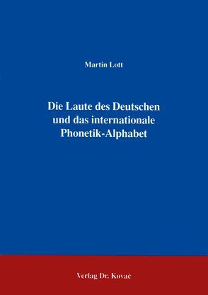 Die Laute des Deutschen und das internationale Phonetik-Alphabet von Lott,  Martin