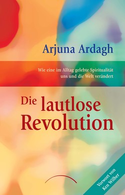 Die lautlose Revolution von Ardagh,  Arjuna, Richter,  Monika, Wilber,  Ken