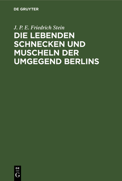 Die lebenden Schnecken und Muscheln der Umgegend Berlins von Stein,  J. P. E. Friedrich