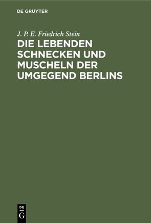 Die lebenden Schnecken und Muscheln der Umgegend Berlins von Stein,  J. P. E. Friedrich