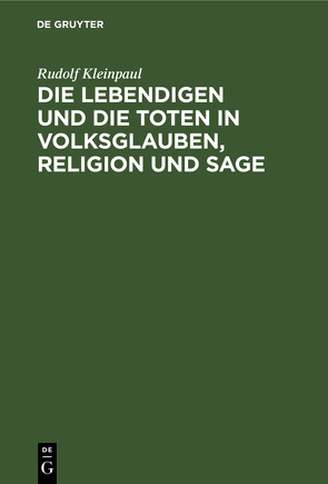 Die Lebendigen und die Toten in Volksglauben, Religion und Sage von Kleinpaul,  Rudolf