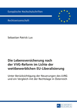 Die Lebensversicherung nach der VVG-Reform im Lichte der wettbewerblichen EU-Liberalisierung von Lux,  Sebastian Patrick