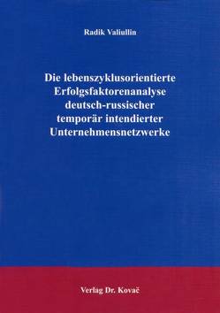 Die lebenszyklusorientierte Erfolgsfaktorenanalyse deutsch-russischer temporär intendierter Unternehmensnetzwerke von Valiullin,  Radik