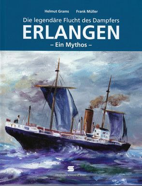 Die legendäre Flucht des Dampfers Erlangen von Grams,  Helmut, Mueller,  Frank