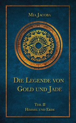 Die Legende von Gold und Jade 2: Himmel und Erde von Jacoba,  Mia