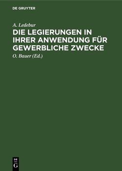 Die Legierungen in ihrer Anwendung für gewerbliche Zwecke von Bauer,  O., Ledebur,  A.