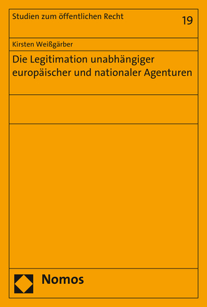 Die Legitimation unabhängiger europäischer und nationaler Agenturen von Weißgärber,  Kirsten