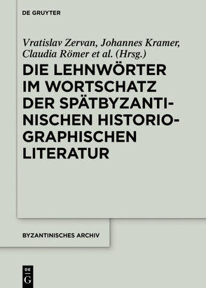 Die Lehnwörter im Wortschatz der spätbyzantinischen historiographischen Literatur von Cuomo,  Andrea Massimo, Kramer,  Johannes, Metzeltin,  Michael, Pavlović,  Bojana, Römer,  Claudia, Zervan,  Vratislav