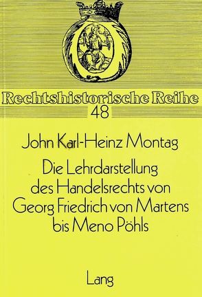 Die Lehrdarstellung des Handelsrechts von Georg Friedrich von Martens bis Meno Pöhls von Montag,  John Karl-Heinz