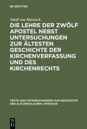 Die Lehre der zwölf Apostel nebst Untersuchungen zur ältesten Geschichte der Kirchenverfassung und des Kirchenrechts von Harnack,  Adolf von