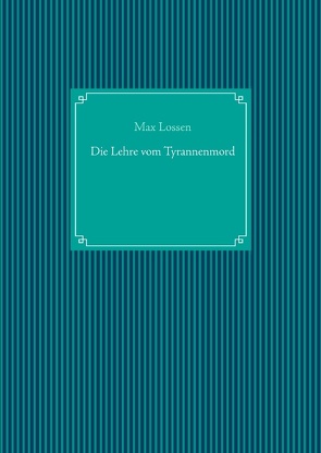 Die Lehre vom Tyrannenmord von Lossen,  Max, UG,  Nachdruck