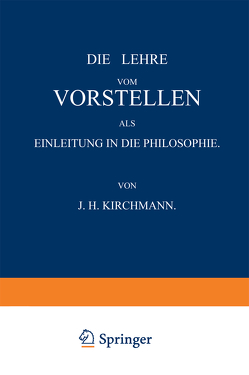 Die Lehre vom Vorstellen als Einleitung in die Philosophie von Kirchmann,  J.H.