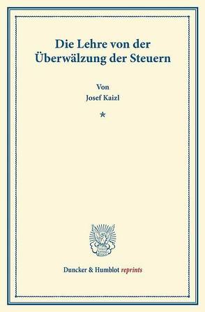 Die Lehre von der Überwälzung der Steuern. von Kaizl,  Josef